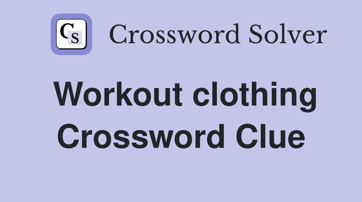 Workout clothing Crossword Clue
