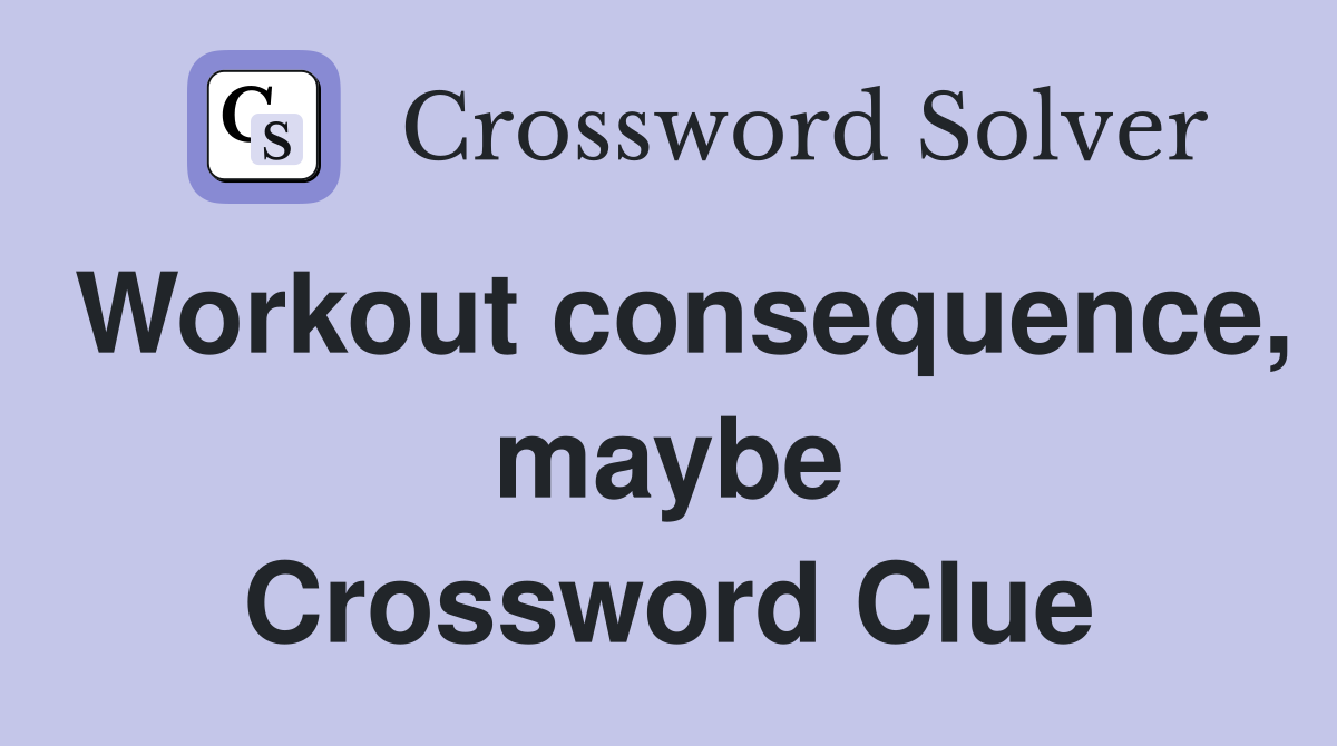 Workout consequence, maybe Crossword Clue
