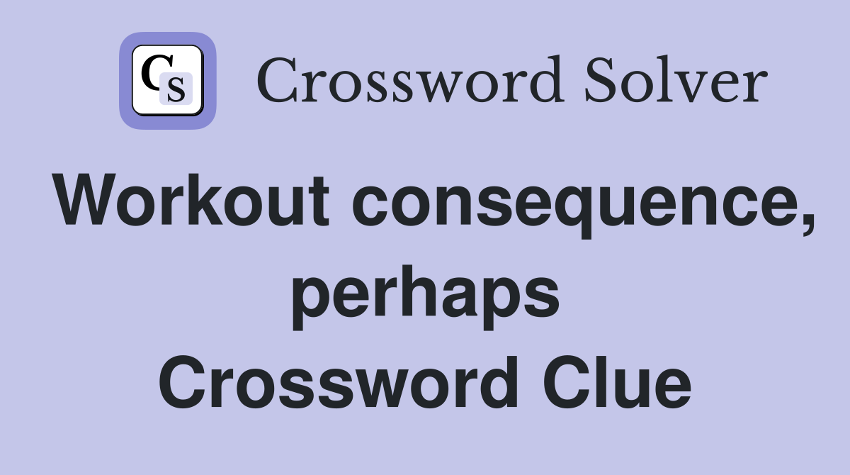 Workout consequence, perhaps Crossword Clue