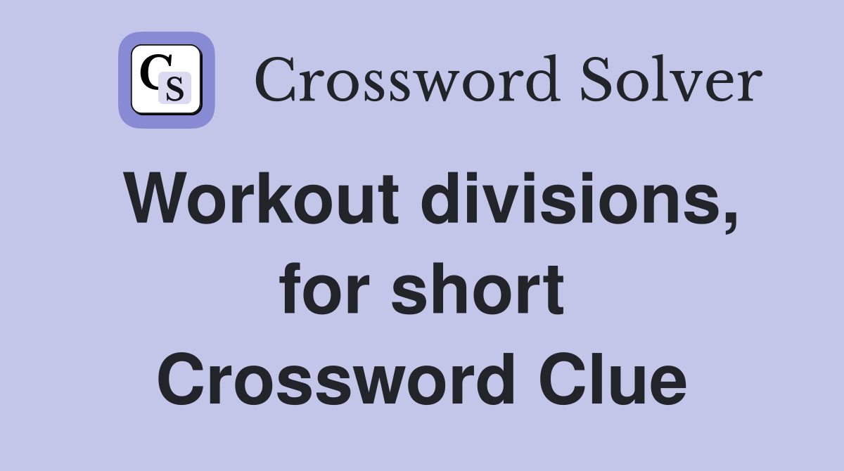 Workout divisions, for short Crossword Clue