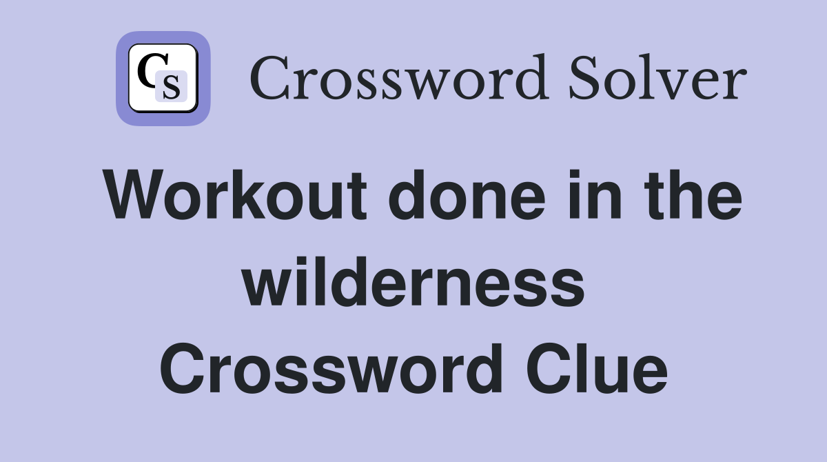 Workout done in the wilderness Crossword Clue