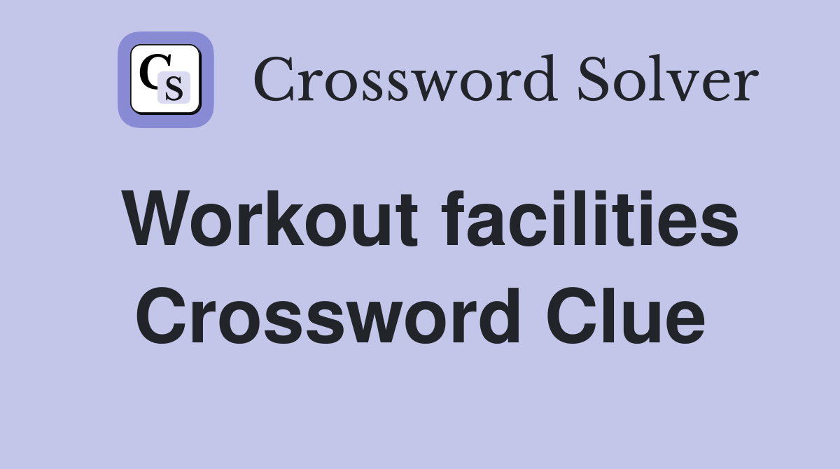 Workout facilities Crossword Clue