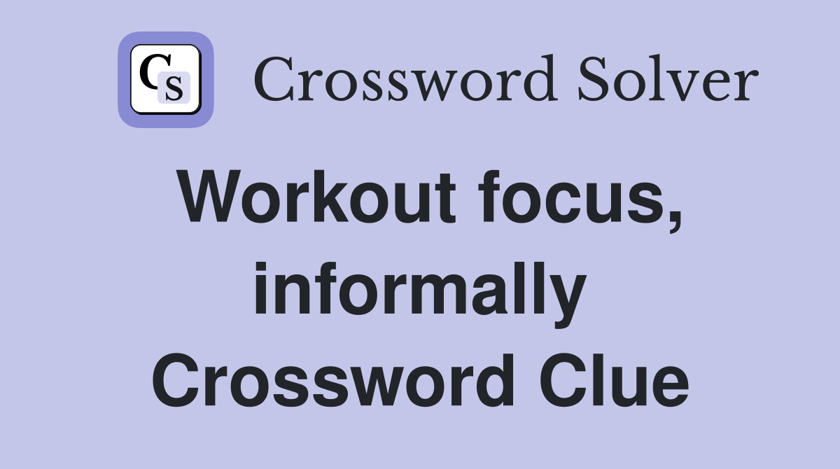 Workout focus, informally Crossword Clue