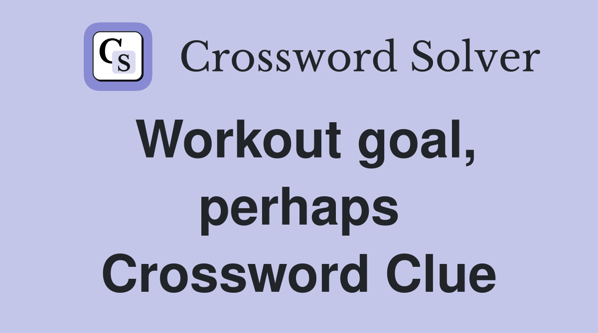 Workout goal, perhaps Crossword Clue