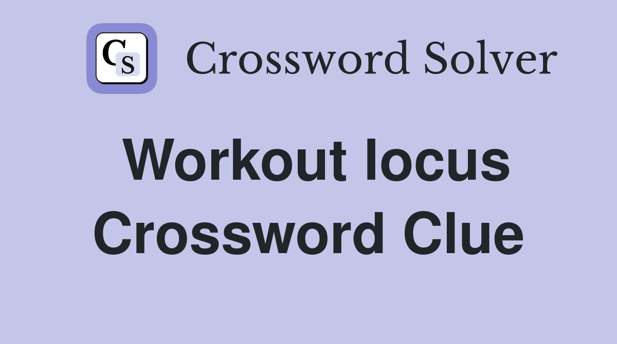 Workout locus Crossword Clue