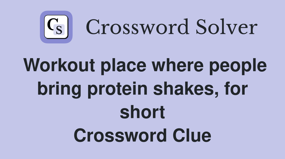 Workout place where people bring protein shakes, for short Crossword Clue