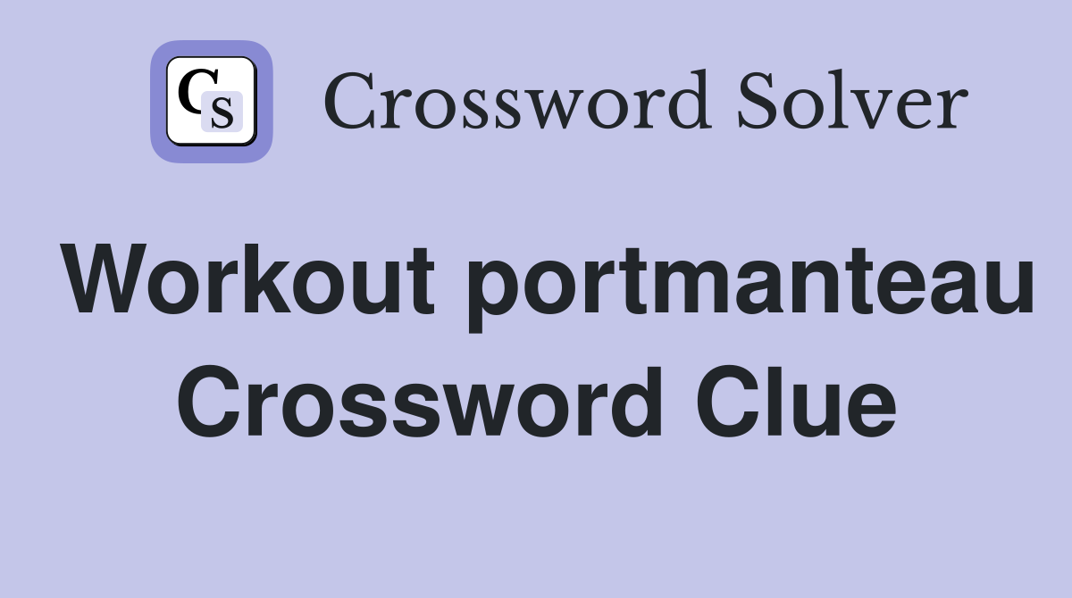 Workout portmanteau Crossword Clue