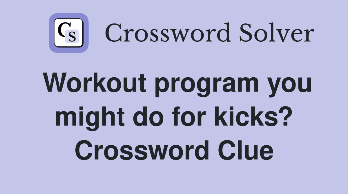 Workout program you might do for kicks? Crossword Clue