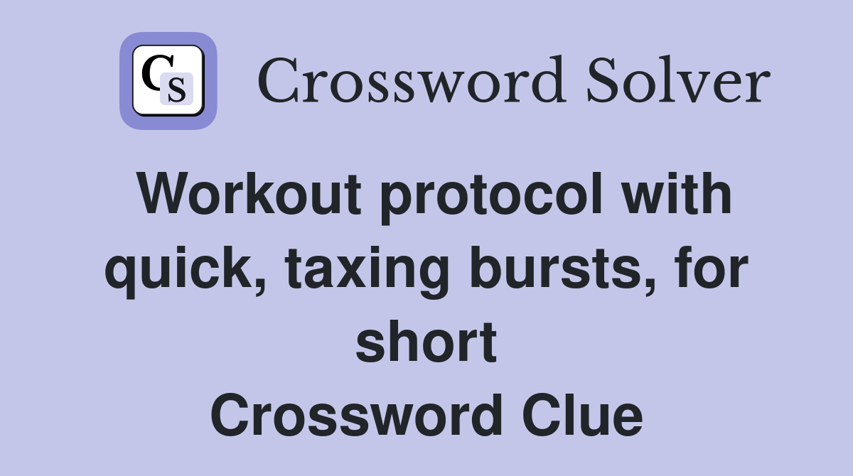Workout protocol with quick, taxing bursts, for short Crossword Clue