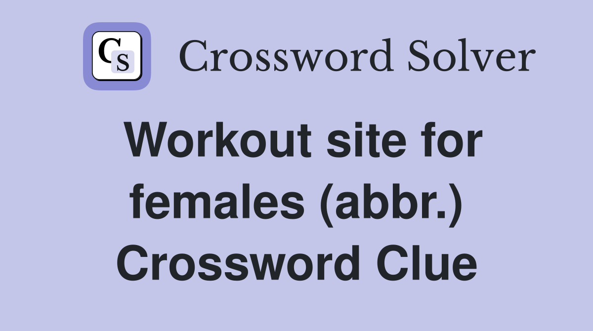 Workout site for females (abbr.) Crossword Clue