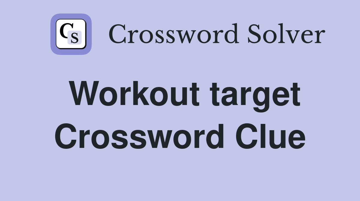 Workout target Crossword Clue