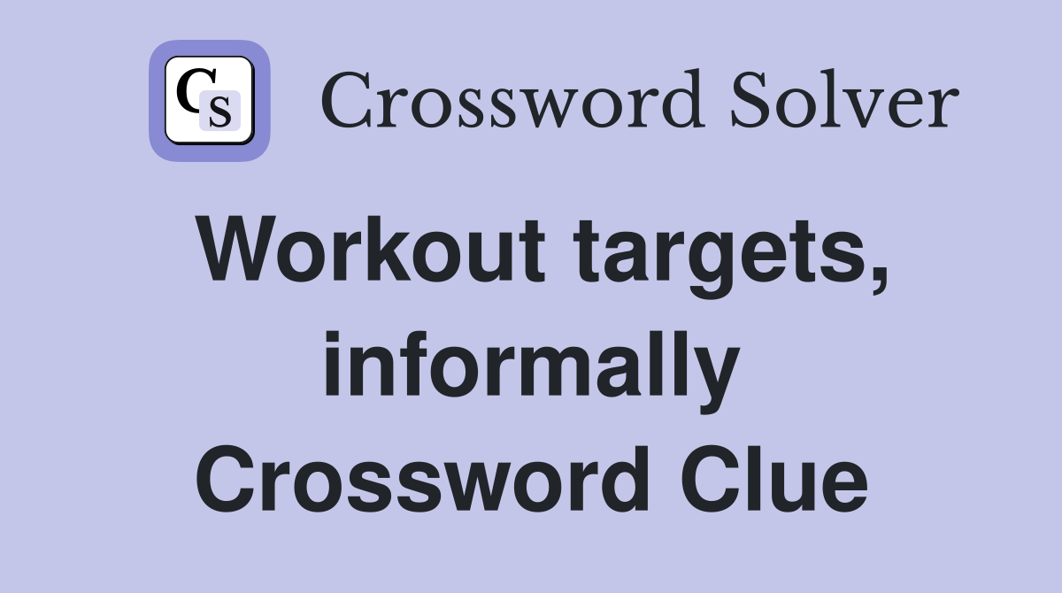 Workout targets, informally Crossword Clue