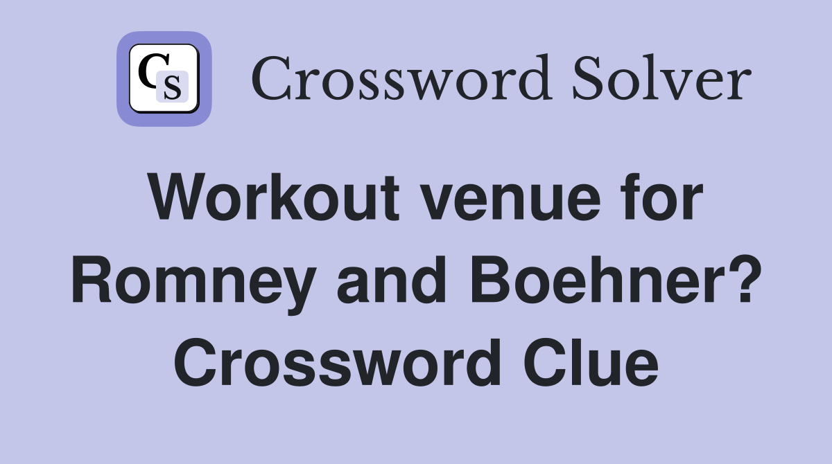 Workout venue for Romney and Boehner? Crossword Clue