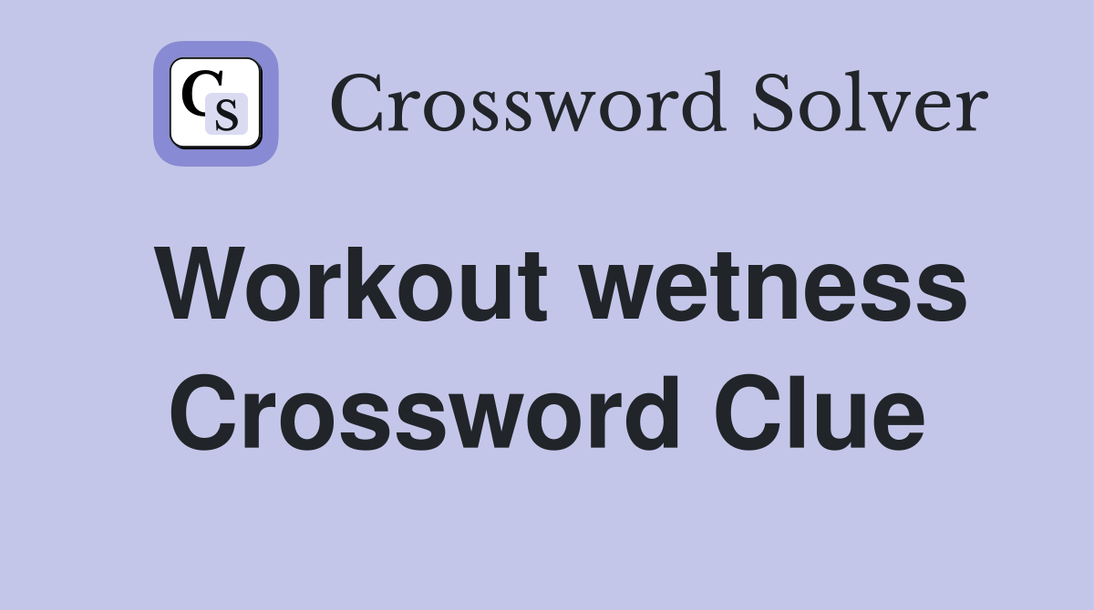 Workout wetness Crossword Clue