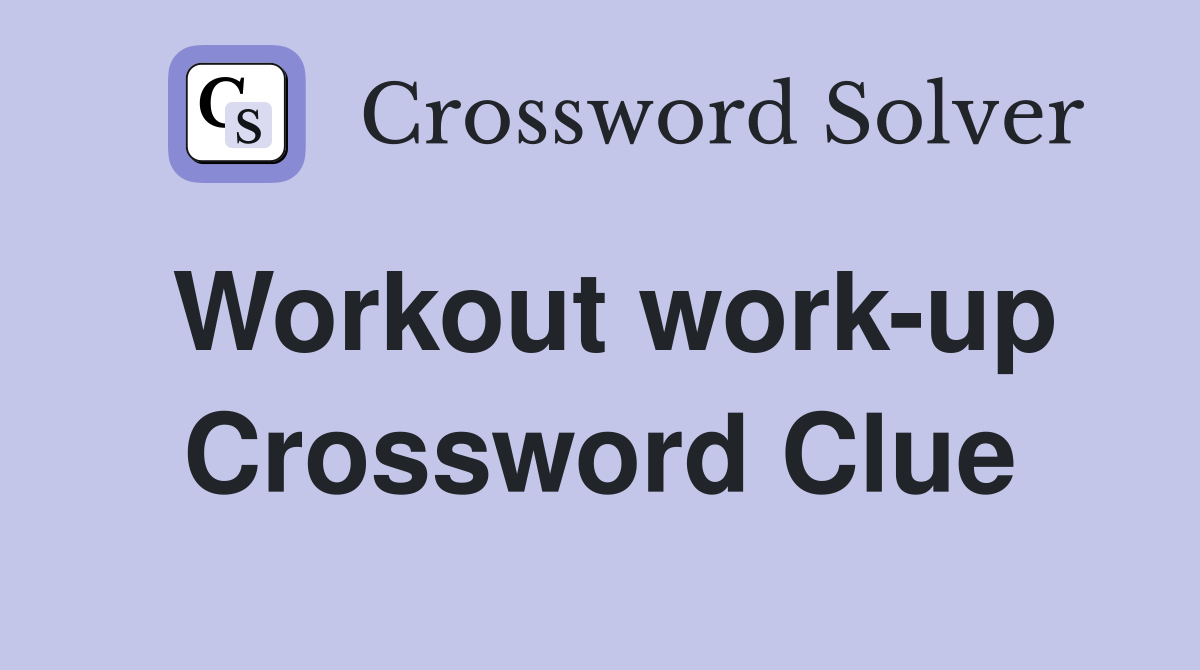 Workout work-up Crossword Clue