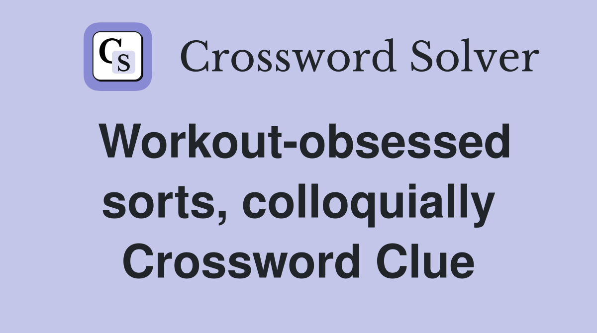 Workout-obsessed sorts, colloquially Crossword Clue