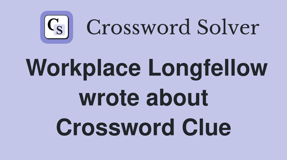 Workplace Longfellow wrote about Crossword Clue