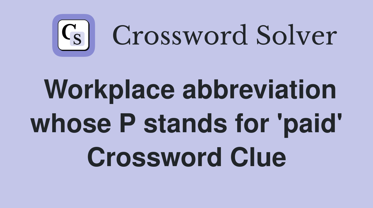 Workplace abbreviation whose P stands for 'paid' Crossword Clue