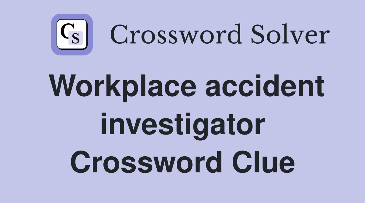 Workplace accident investigator Crossword Clue