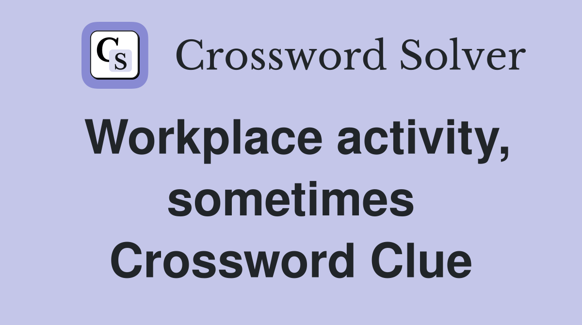 Workplace activity, sometimes Crossword Clue