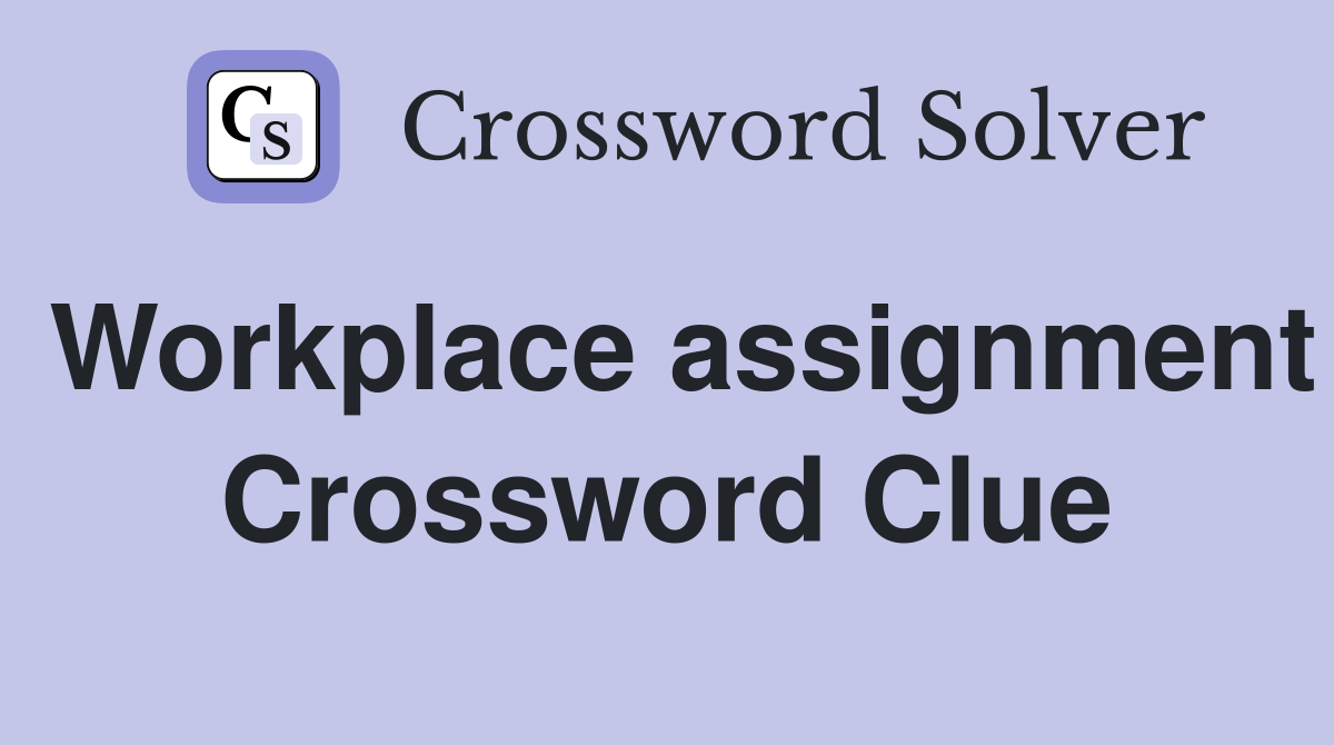 Workplace assignment Crossword Clue