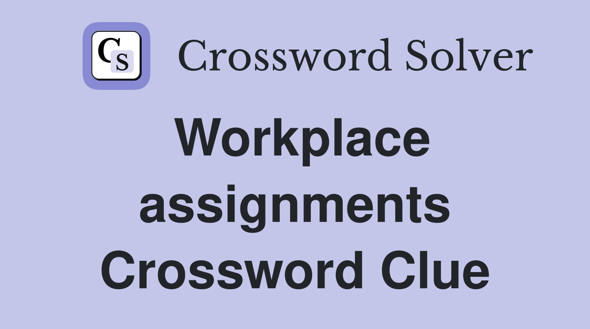 Workplace assignments Crossword Clue