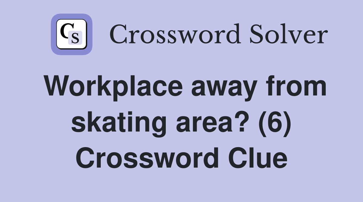 Workplace away from skating area? (6) Crossword Clue