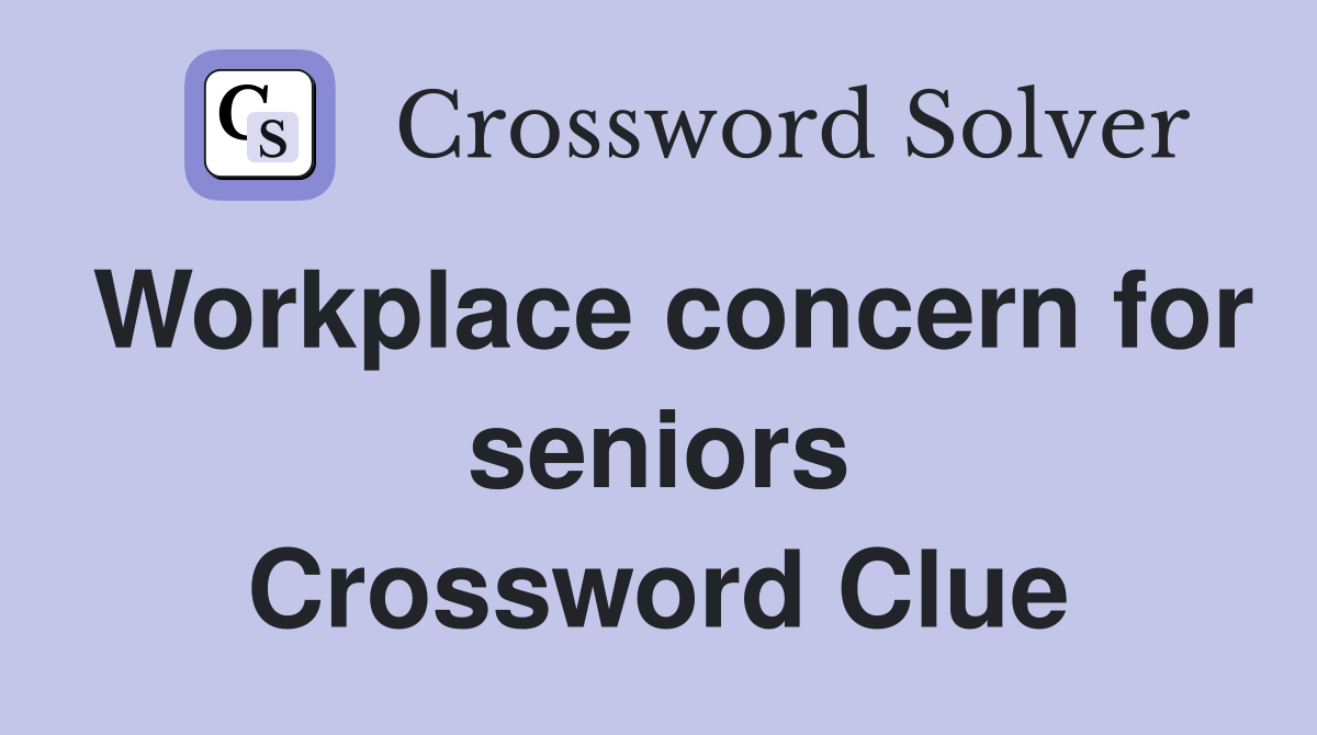 Workplace concern for seniors Crossword Clue