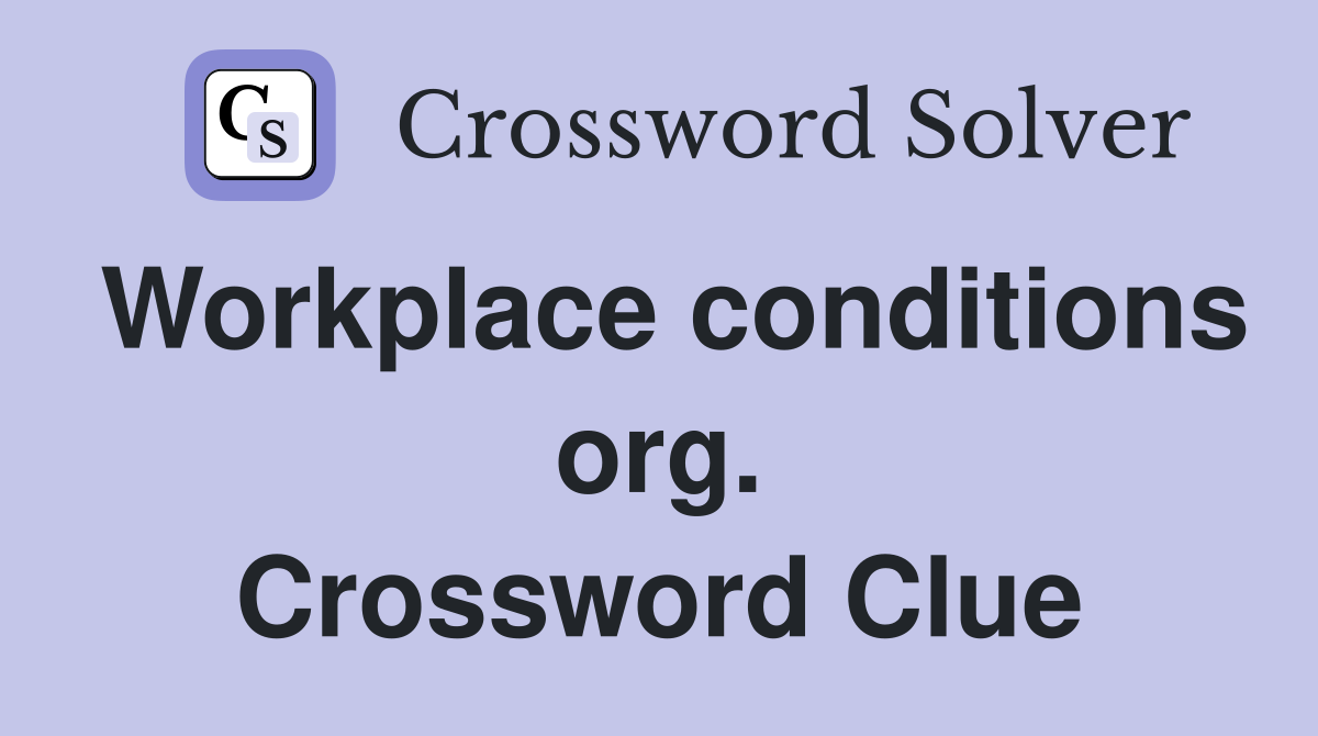 Workplace conditions org. Crossword Clue