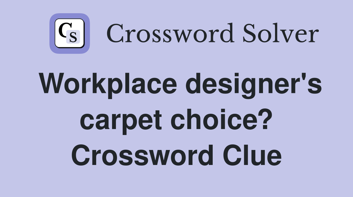 Workplace designer's carpet choice? Crossword Clue