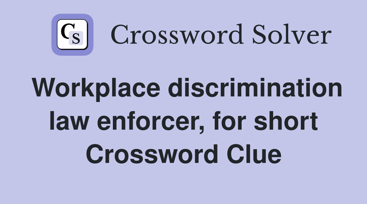 Workplace discrimination law enforcer, for short Crossword Clue