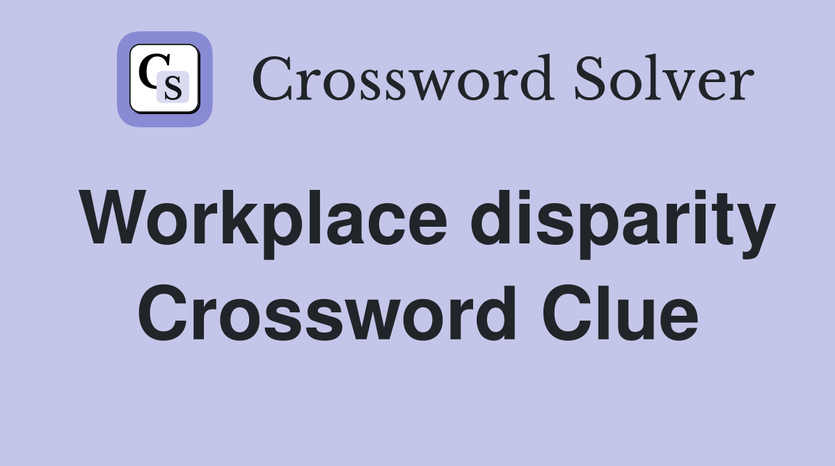 Workplace disparity Crossword Clue
