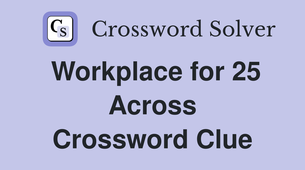 Workplace for 25 Across Crossword Clue