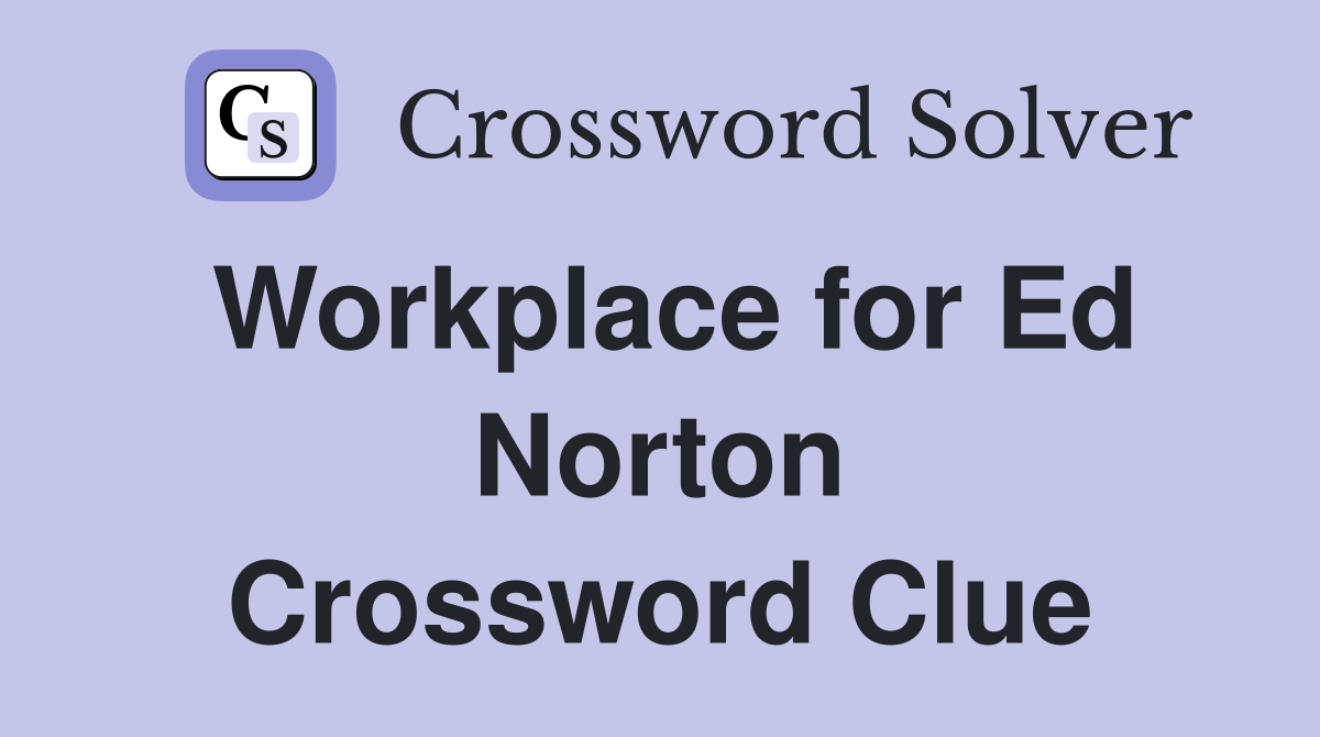 Workplace for Ed Norton Crossword Clue