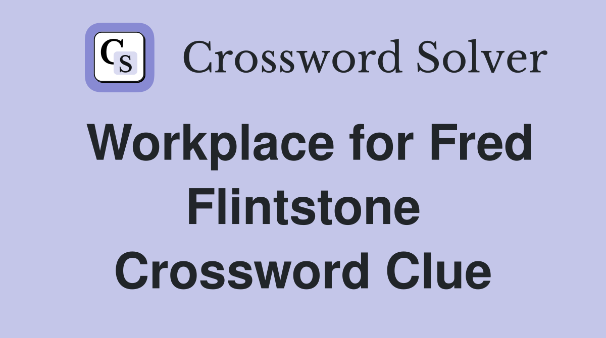 Workplace for Fred Flintstone Crossword Clue