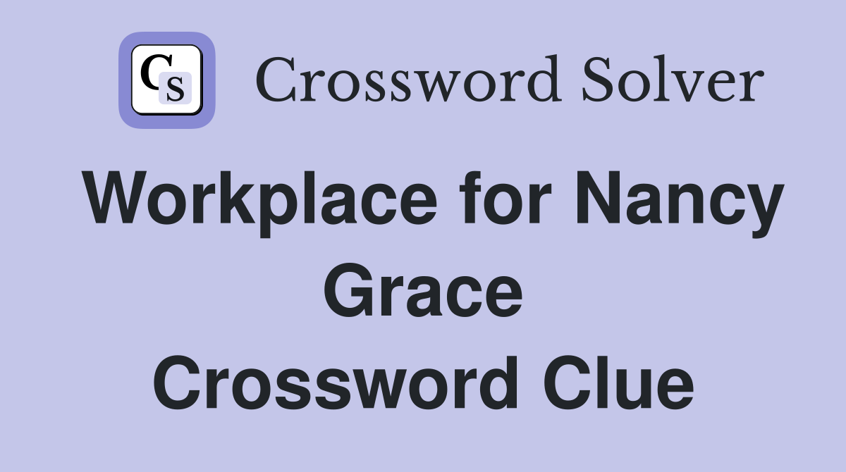 Workplace for Nancy Grace Crossword Clue
