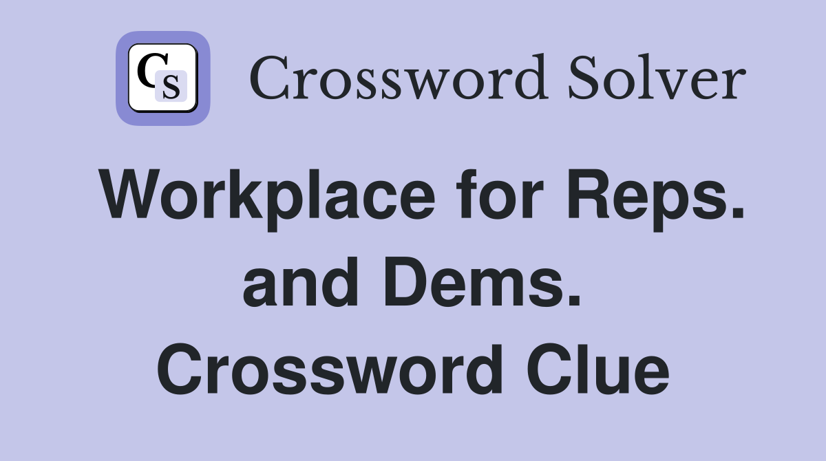 Workplace for Reps. and Dems. Crossword Clue