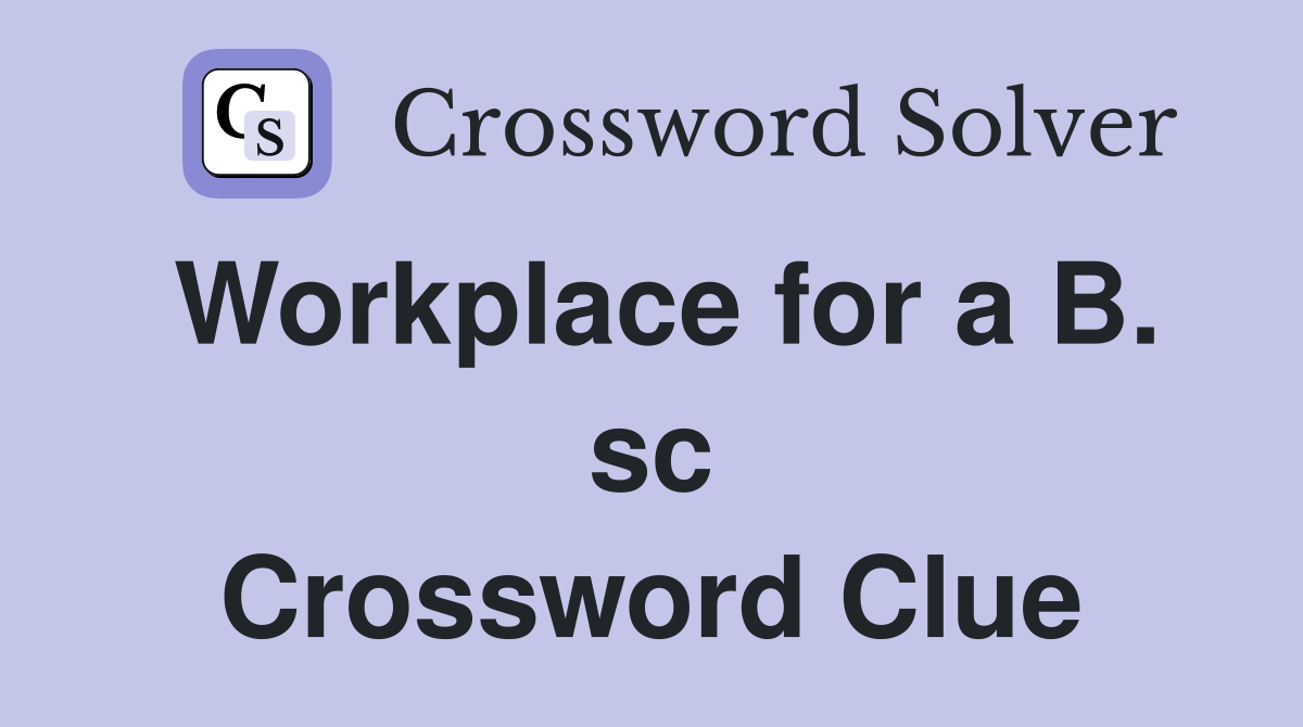 Workplace for a B. sc Crossword Clue