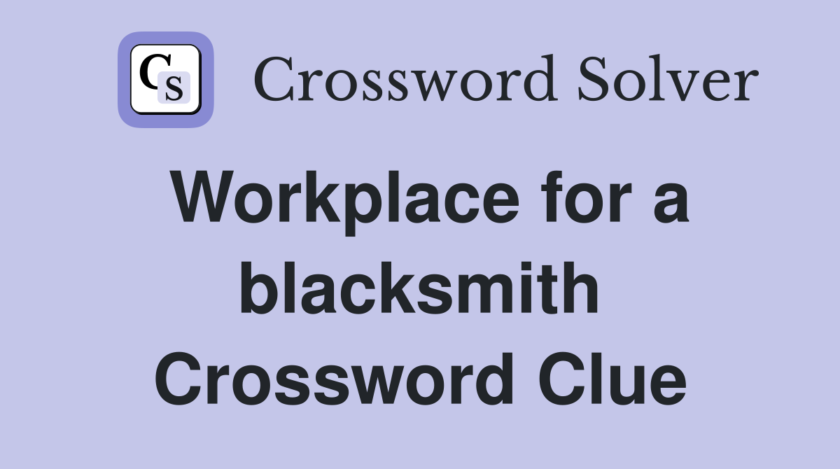 Workplace for a blacksmith Crossword Clue