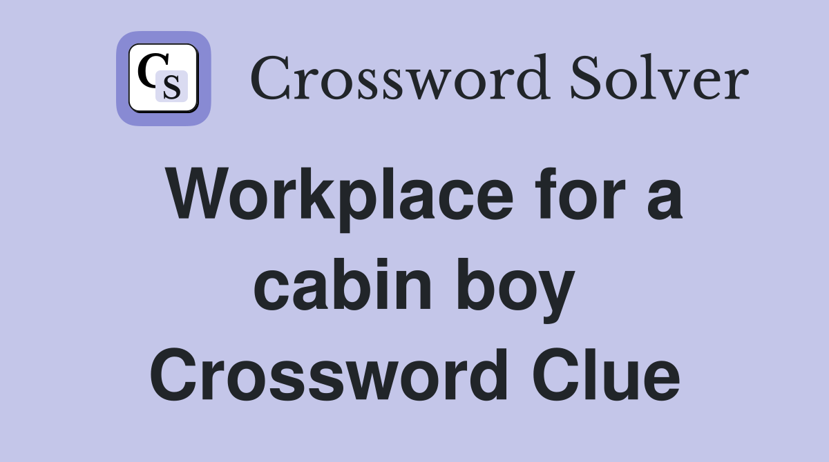 Workplace for a cabin boy Crossword Clue