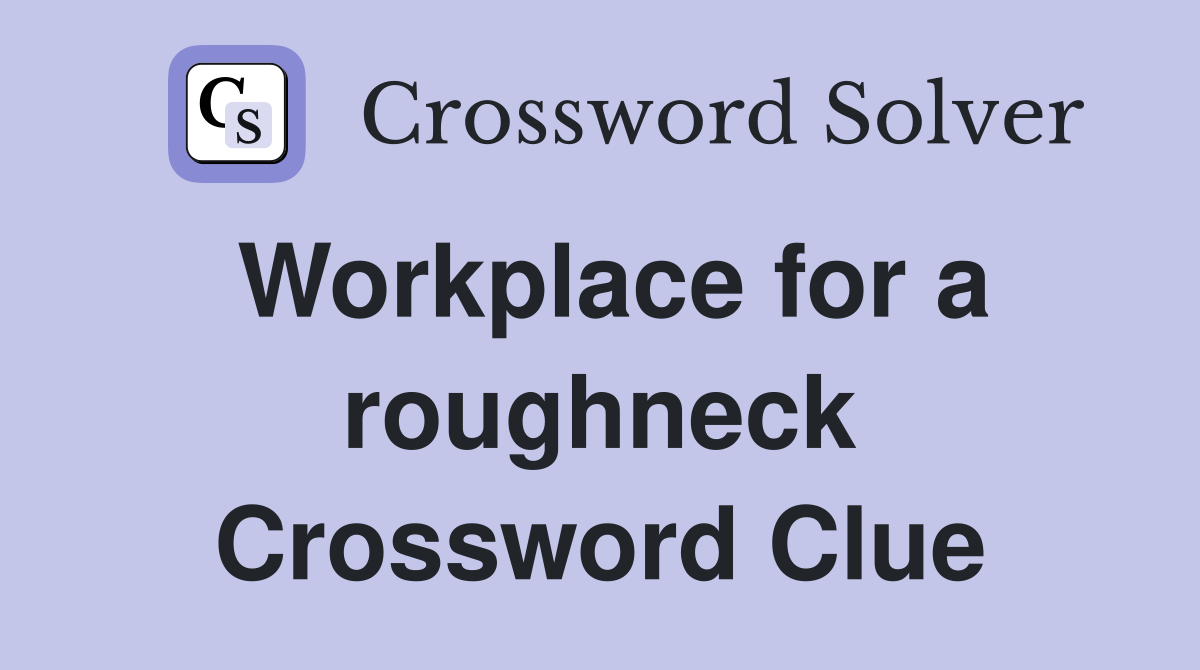 Workplace for a roughneck Crossword Clue