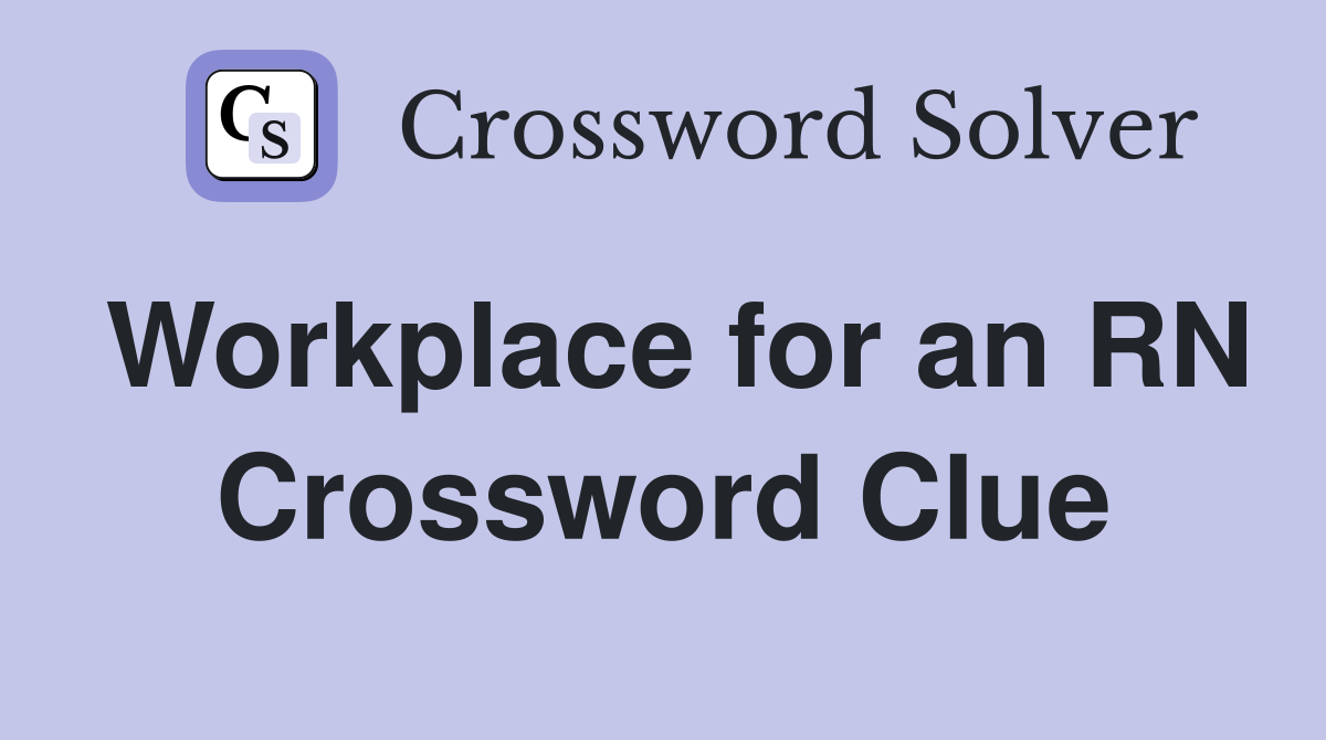 Workplace for an RN Crossword Clue