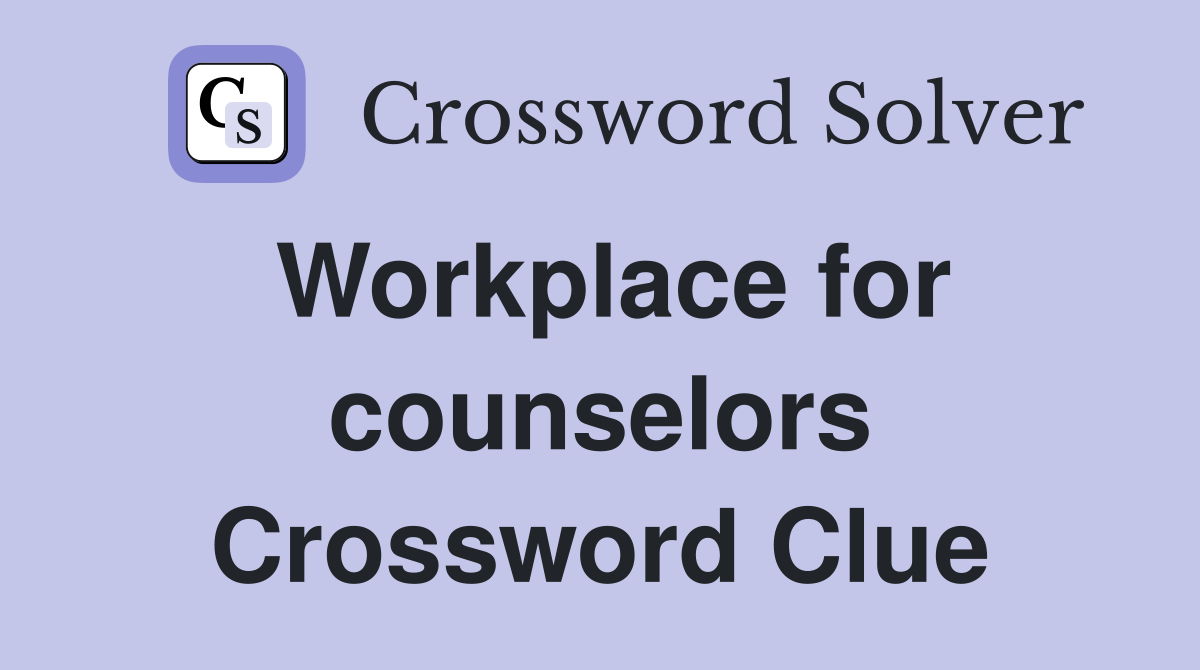Workplace for counselors Crossword Clue