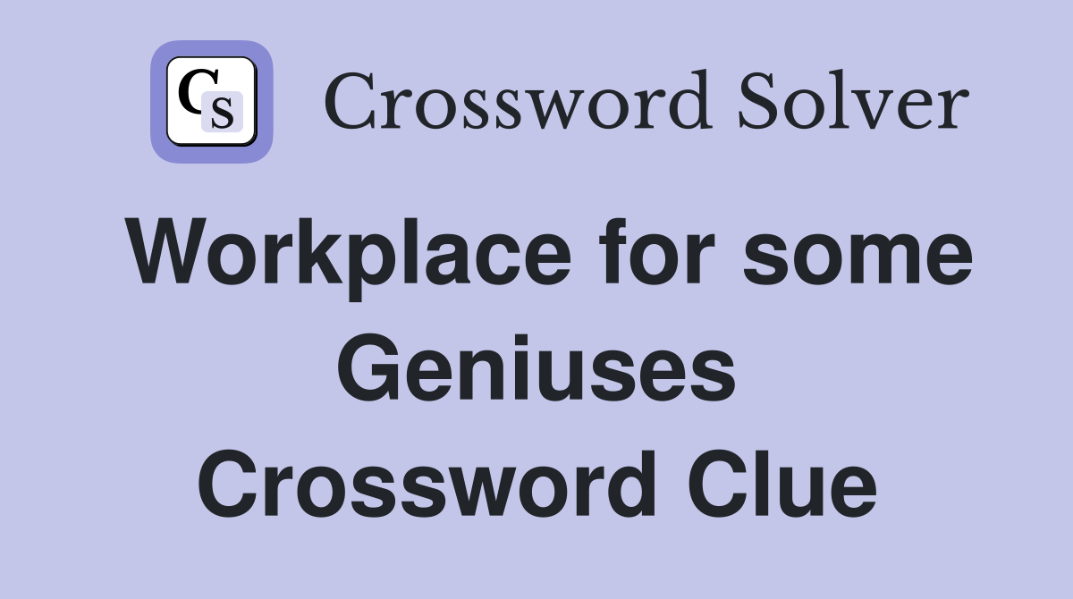 Workplace for some Geniuses Crossword Clue