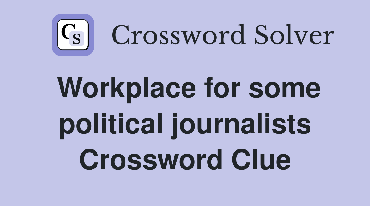 Workplace for some political journalists Crossword Clue