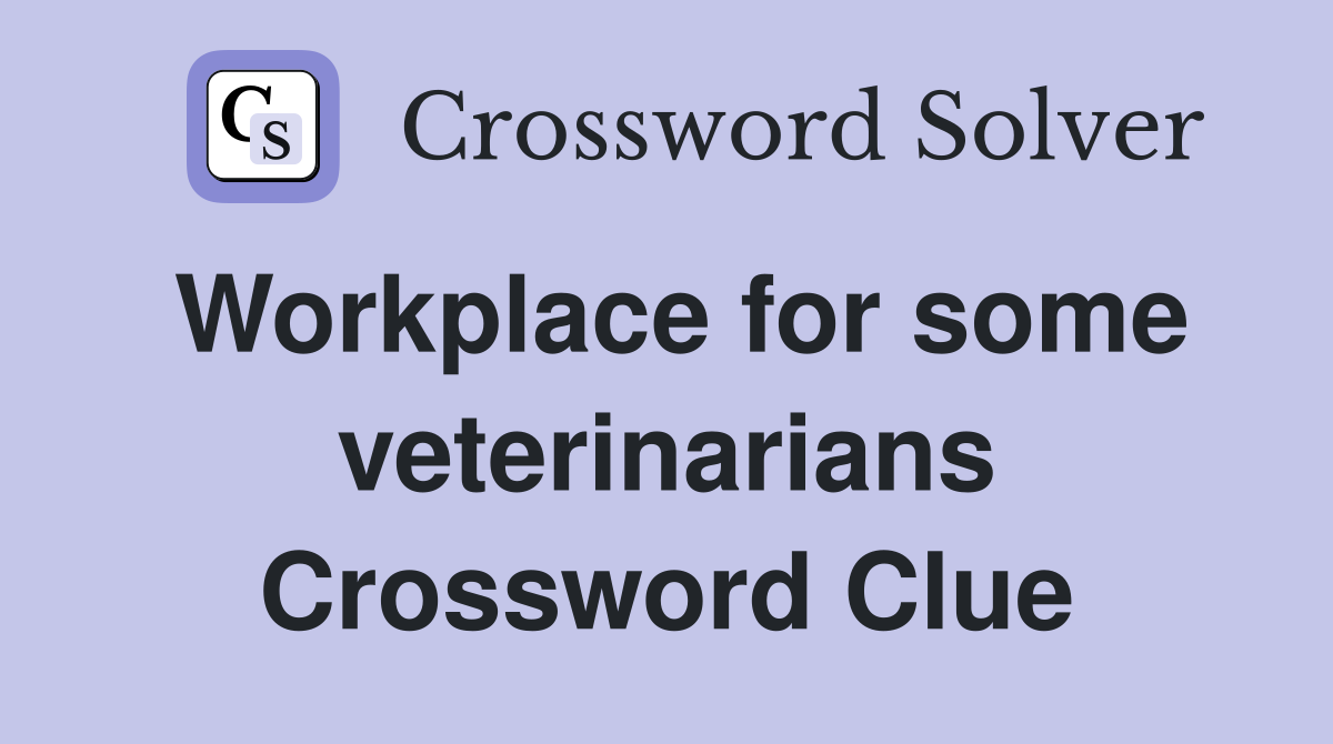 Workplace for some veterinarians Crossword Clue