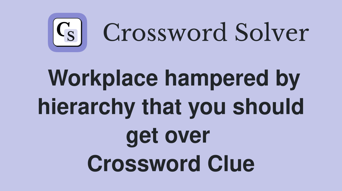 Workplace hampered by hierarchy that you should get over  Crossword Clue