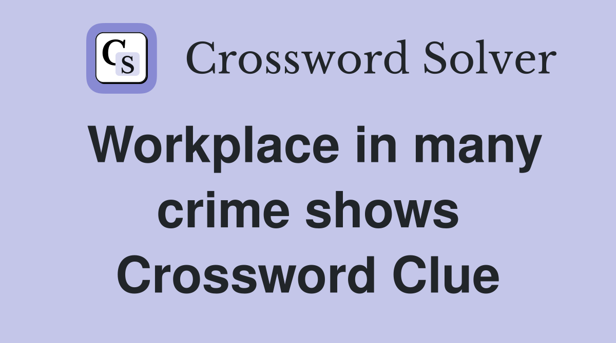 Workplace in many crime shows Crossword Clue