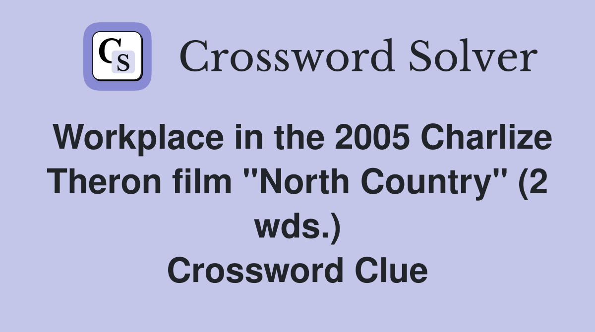 Workplace in the 2005 Charlize Theron film "North Country" (2 wds.) Crossword Clue