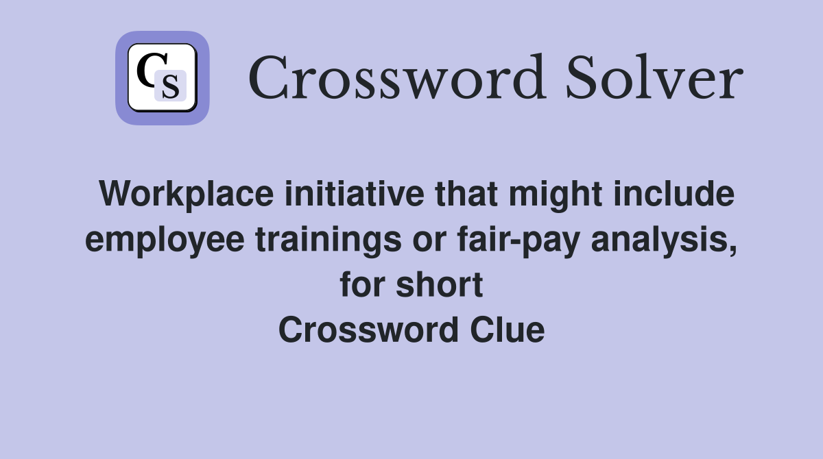 Workplace initiative that might include employee trainings or fair-pay analysis, for short Crossword Clue